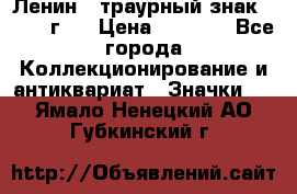 1) Ленин - траурный знак ( 1924 г ) › Цена ­ 4 800 - Все города Коллекционирование и антиквариат » Значки   . Ямало-Ненецкий АО,Губкинский г.